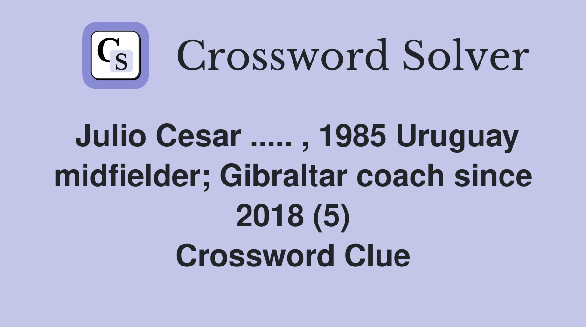 Julio Cesar ..... , 1985 Uruguay midfielder; Gibraltar coach since 2018 (5) Crossword Clue