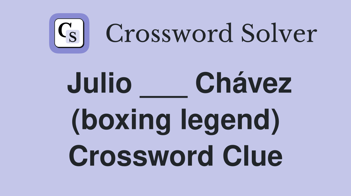Julio ___ Chávez (boxing legend) Crossword Clue