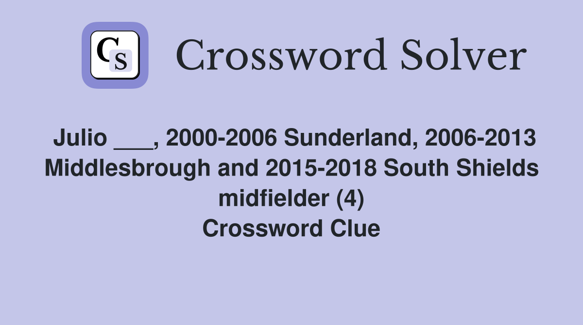 Julio ___, 2000-2006 Sunderland, 2006-2013 Middlesbrough and 2015-2018 South Shields midfielder (4) Crossword Clue