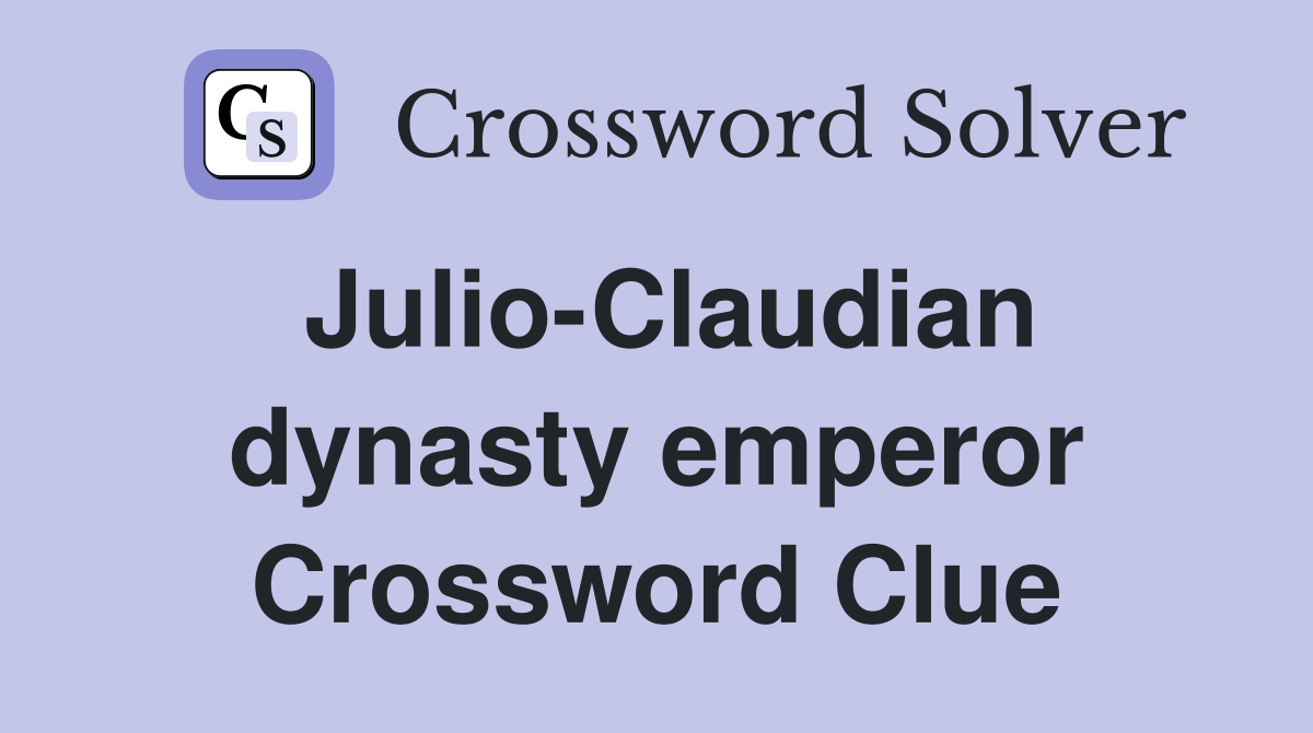Julio-Claudian dynasty emperor Crossword Clue