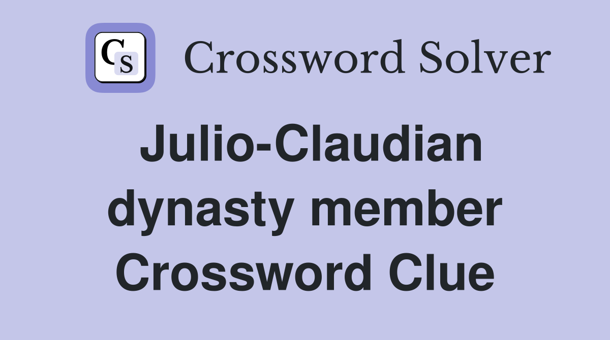 Julio-Claudian dynasty member Crossword Clue