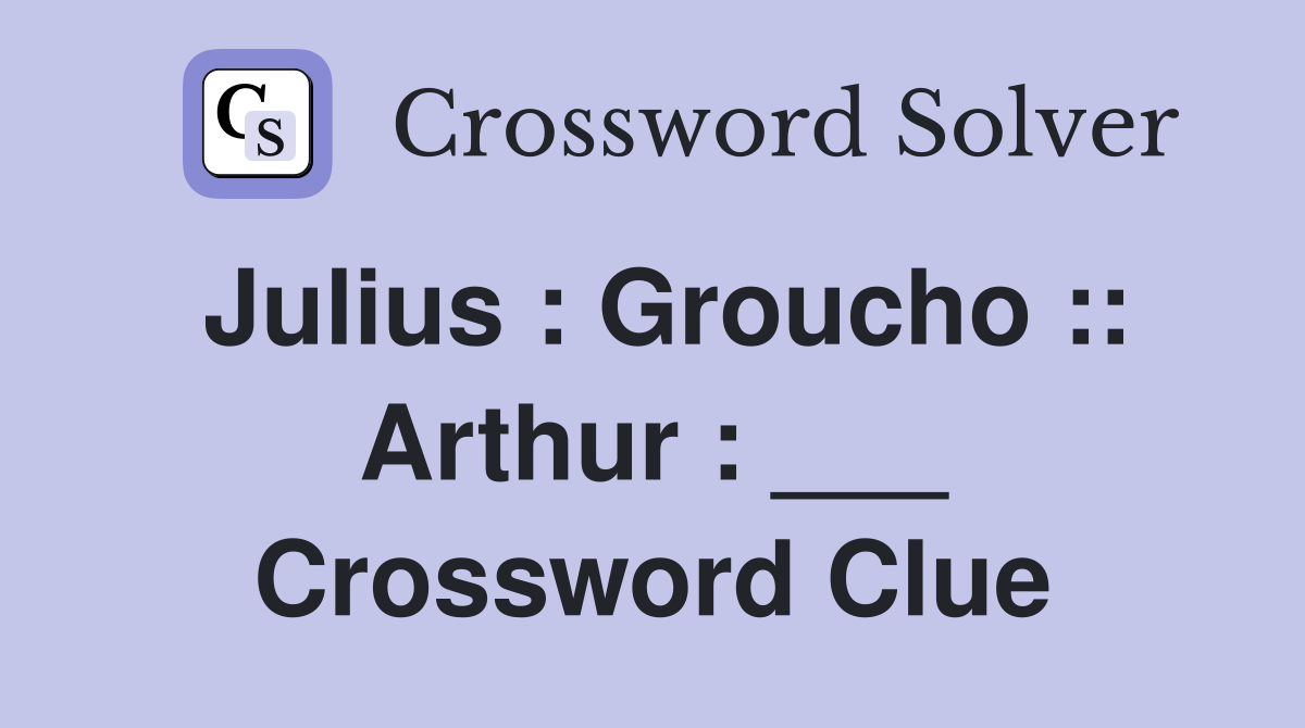 Julius : Groucho :: Arthur : ___ Crossword Clue