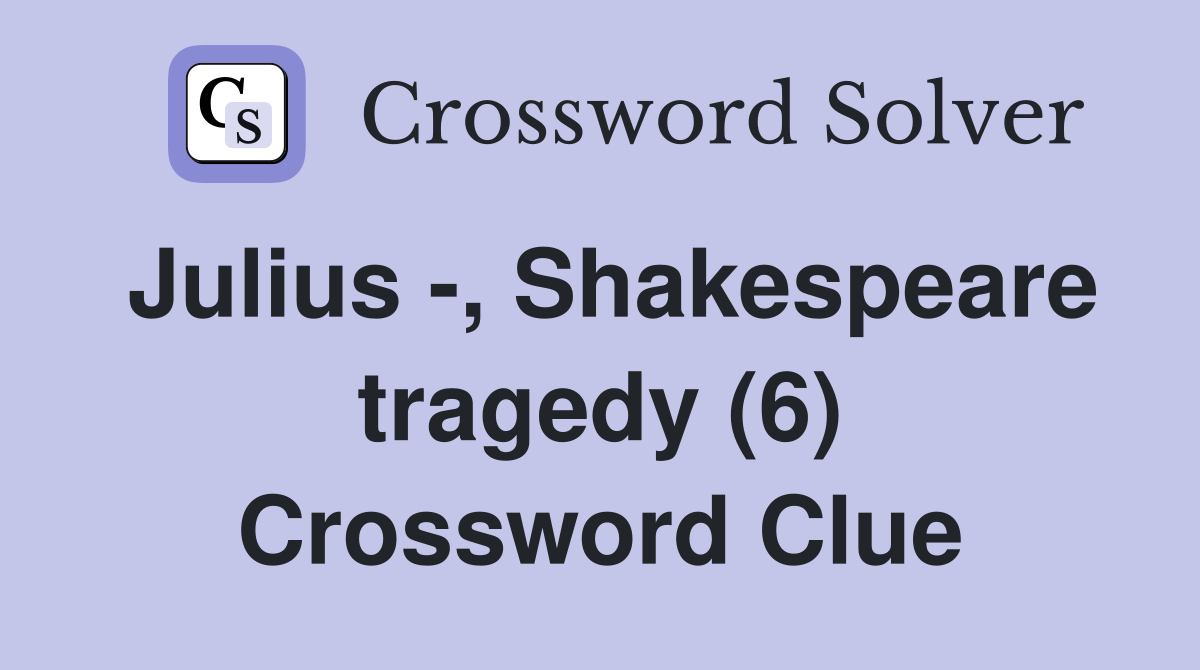 Julius -, Shakespeare tragedy (6) Crossword Clue