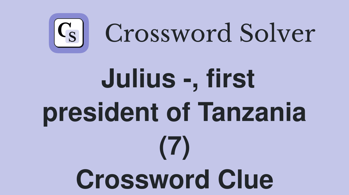 Julius -, first president of Tanzania (7) Crossword Clue