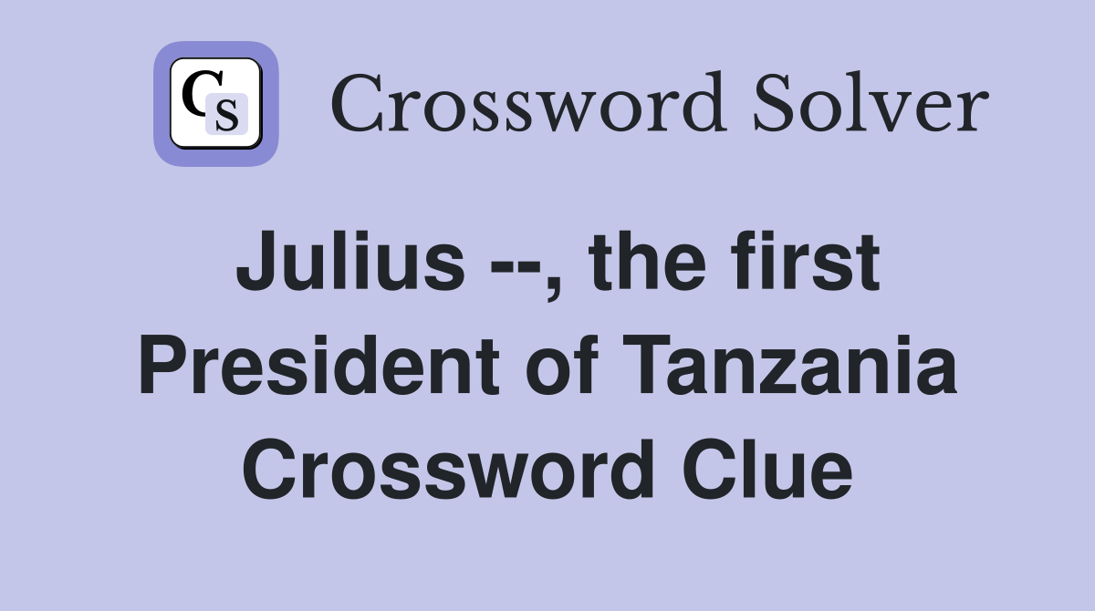Julius --, the first President of Tanzania Crossword Clue