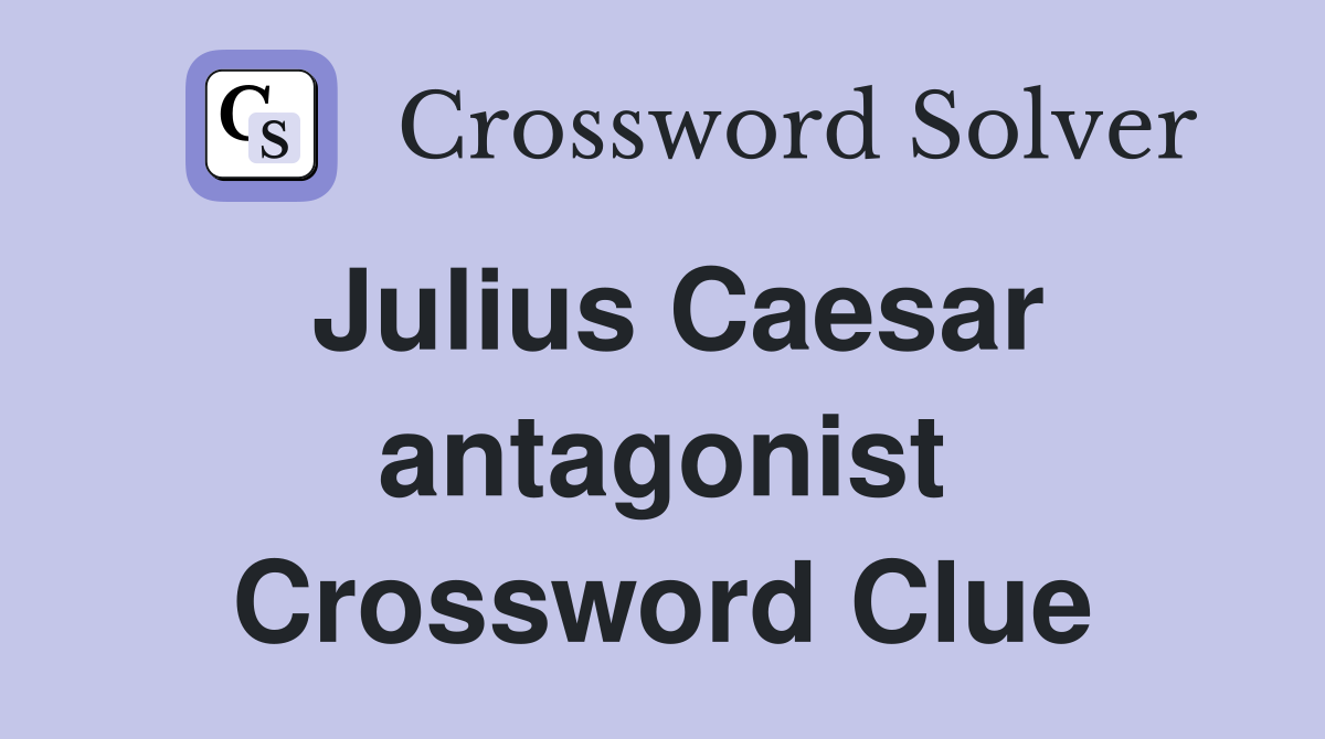 Julius Caesar antagonist Crossword Clue
