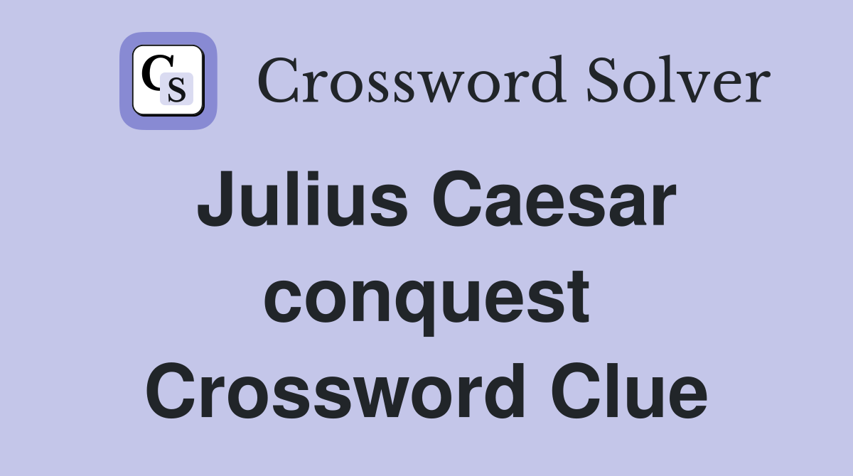 Julius Caesar conquest Crossword Clue