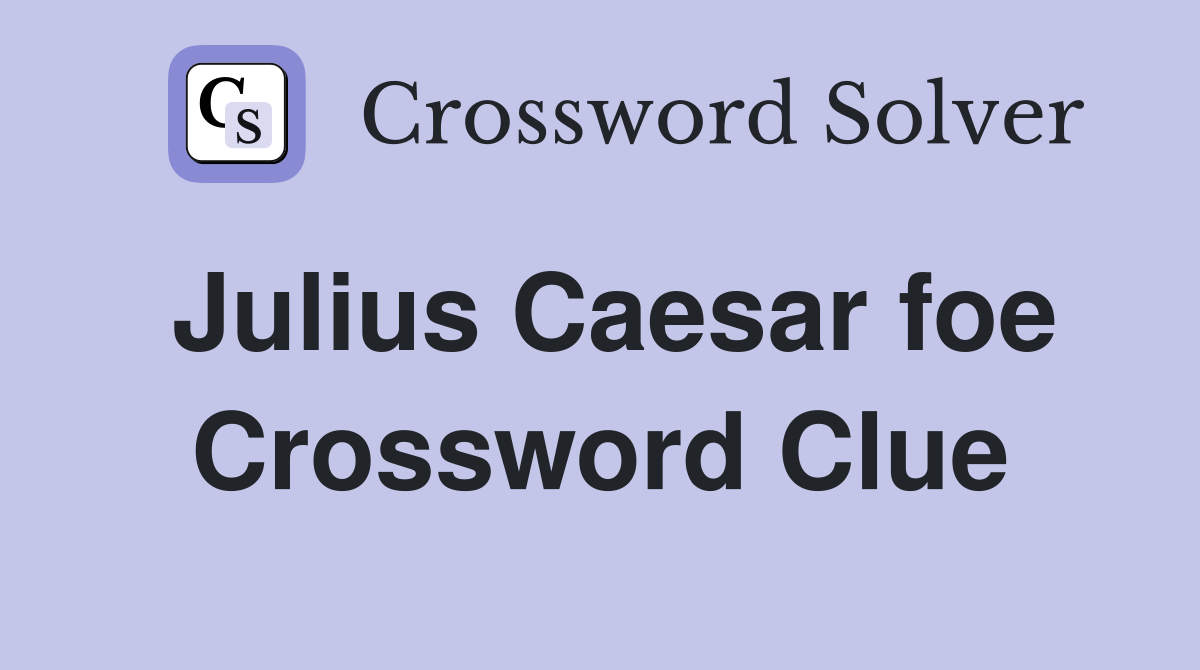 Julius Caesar foe Crossword Clue
