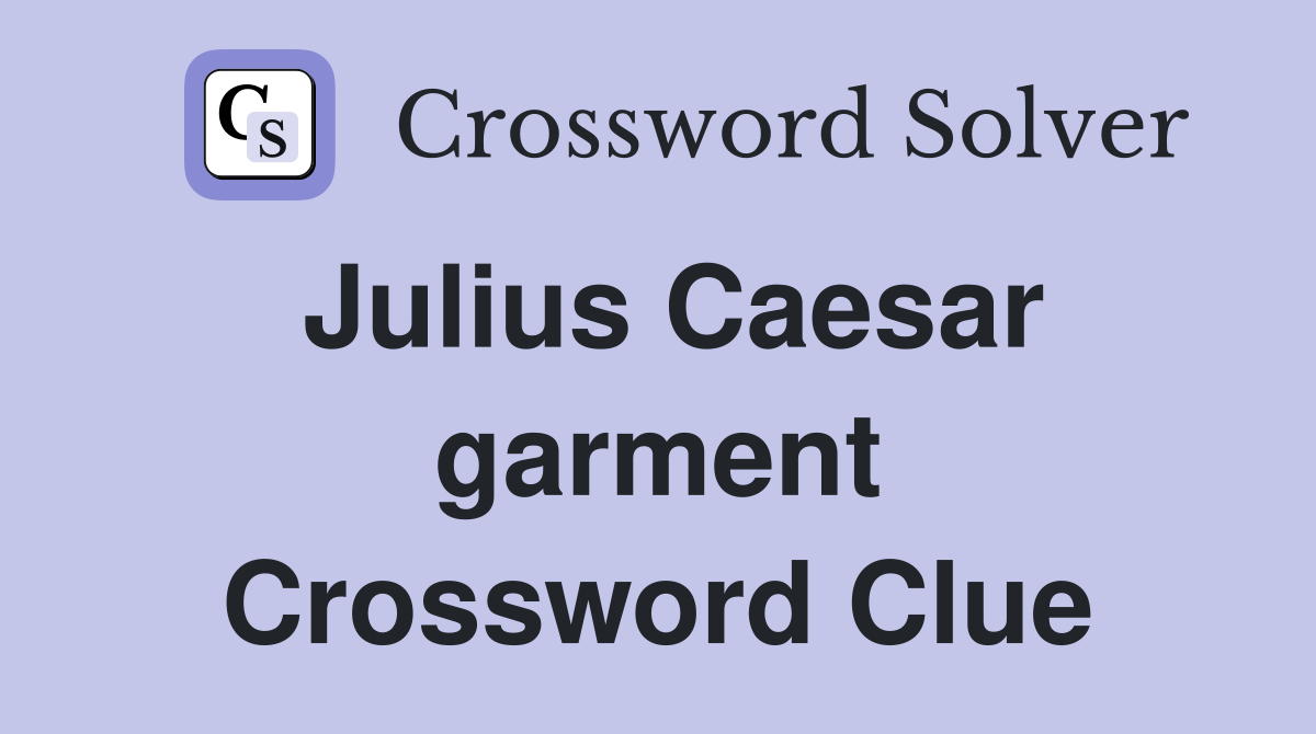 Julius Caesar garment Crossword Clue