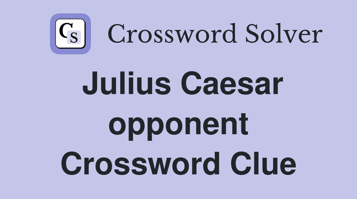 Julius Caesar opponent Crossword Clue