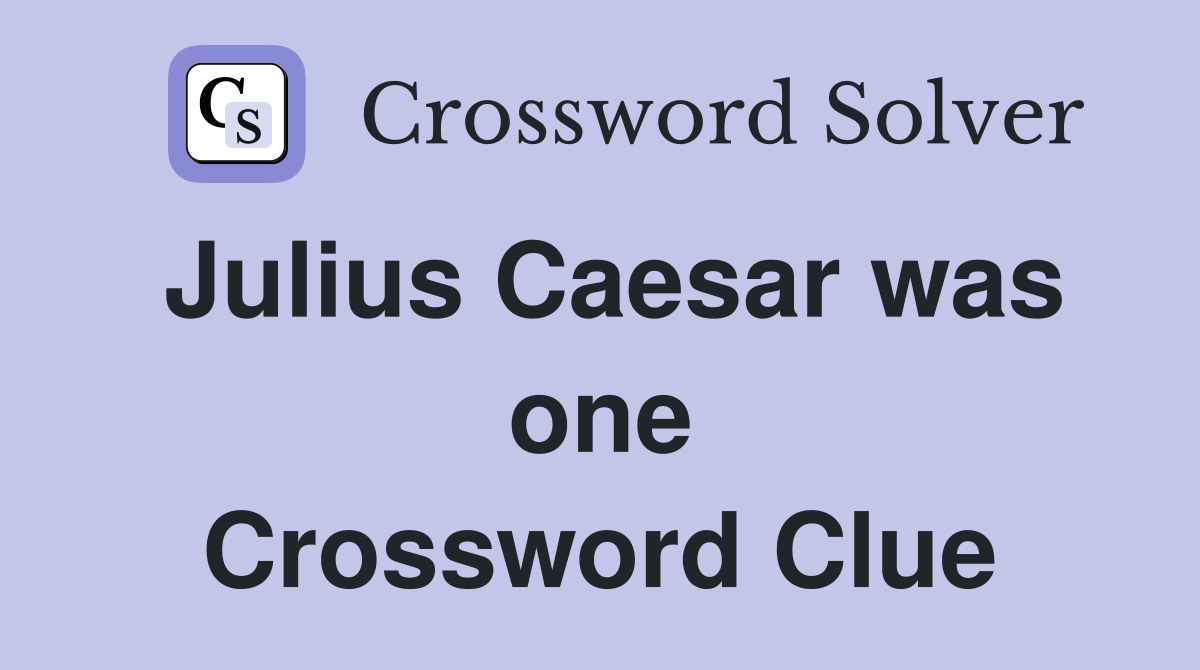 Julius Caesar was one Crossword Clue