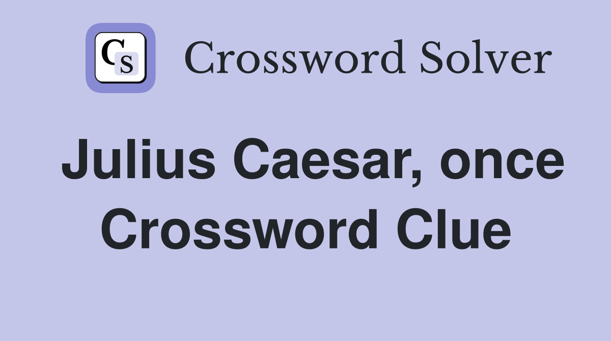 Julius Caesar, once Crossword Clue