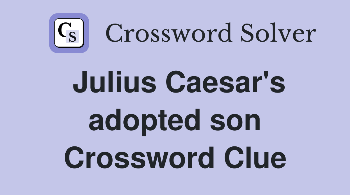 Julius Caesar's adopted son Crossword Clue