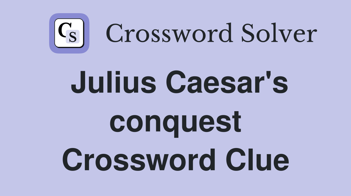 Julius Caesar's conquest Crossword Clue