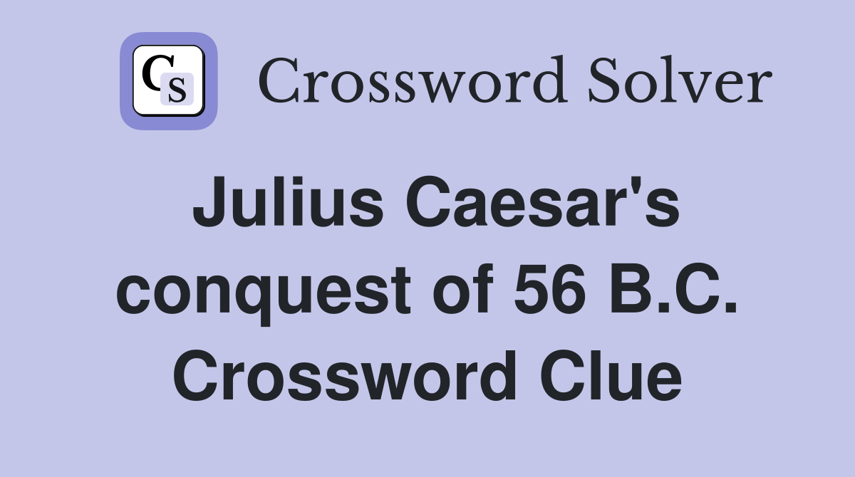 Julius Caesar's conquest of 56 B.C. Crossword Clue
