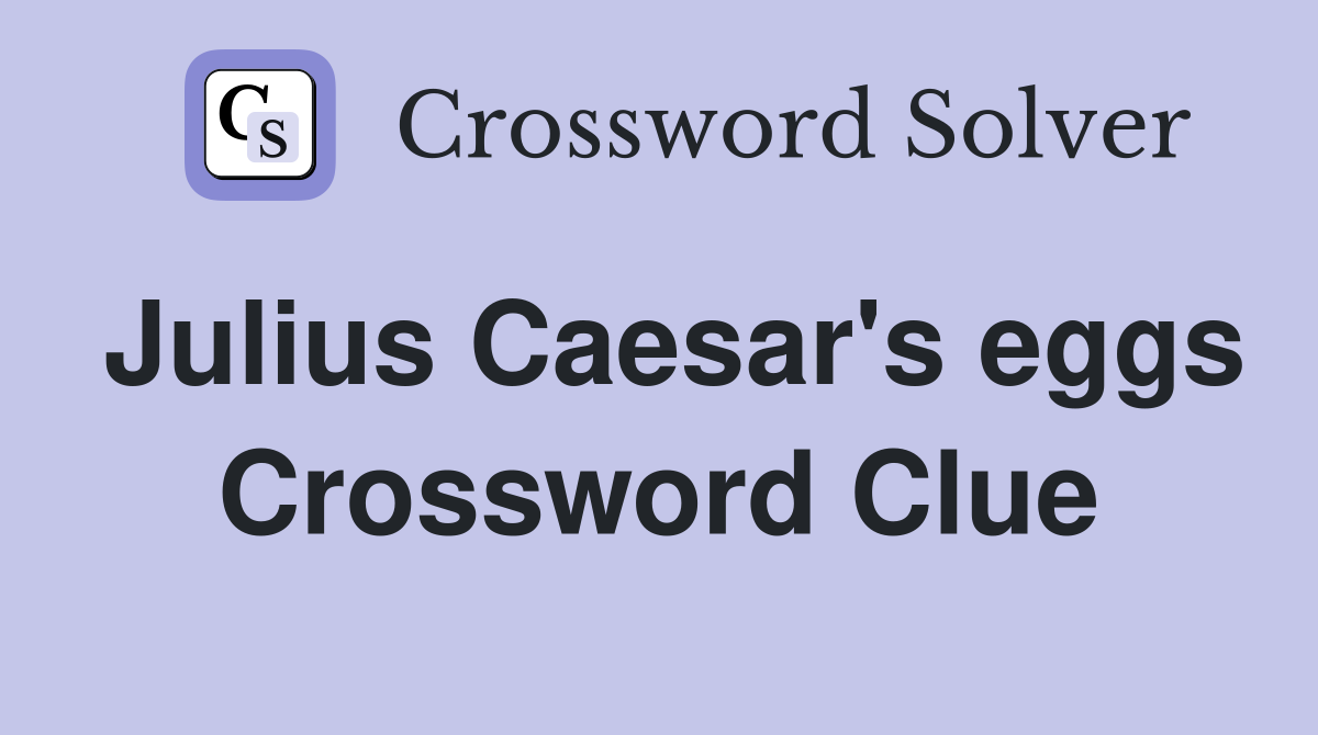 Julius Caesar's eggs Crossword Clue