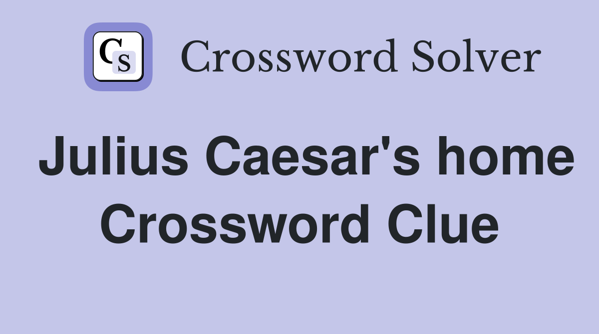 Julius Caesar's home Crossword Clue