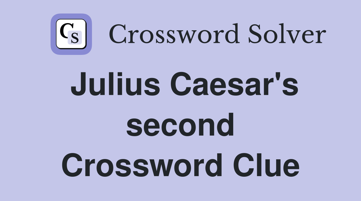 Julius Caesar's second Crossword Clue