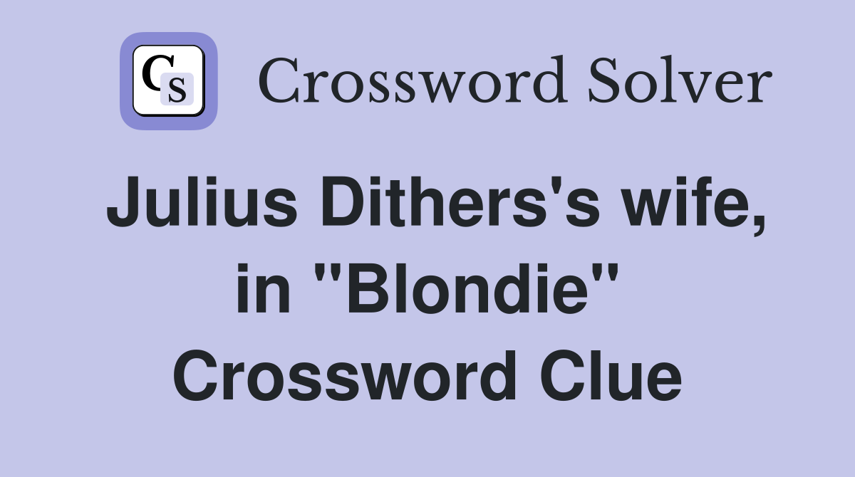 Julius Dithers's wife, in "Blondie" Crossword Clue