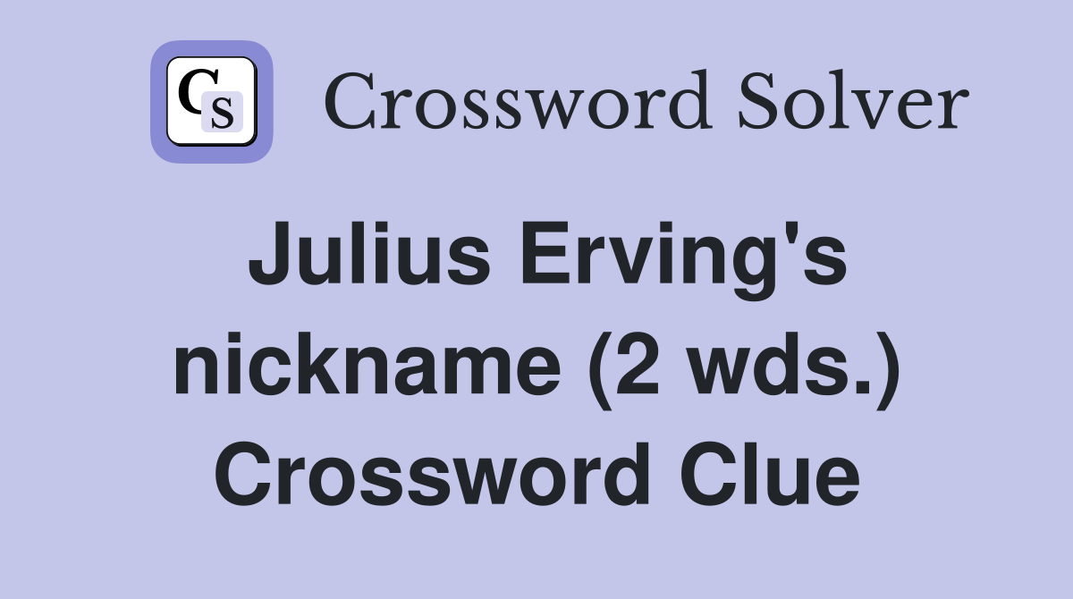 Julius Erving's nickname (2 wds.) Crossword Clue