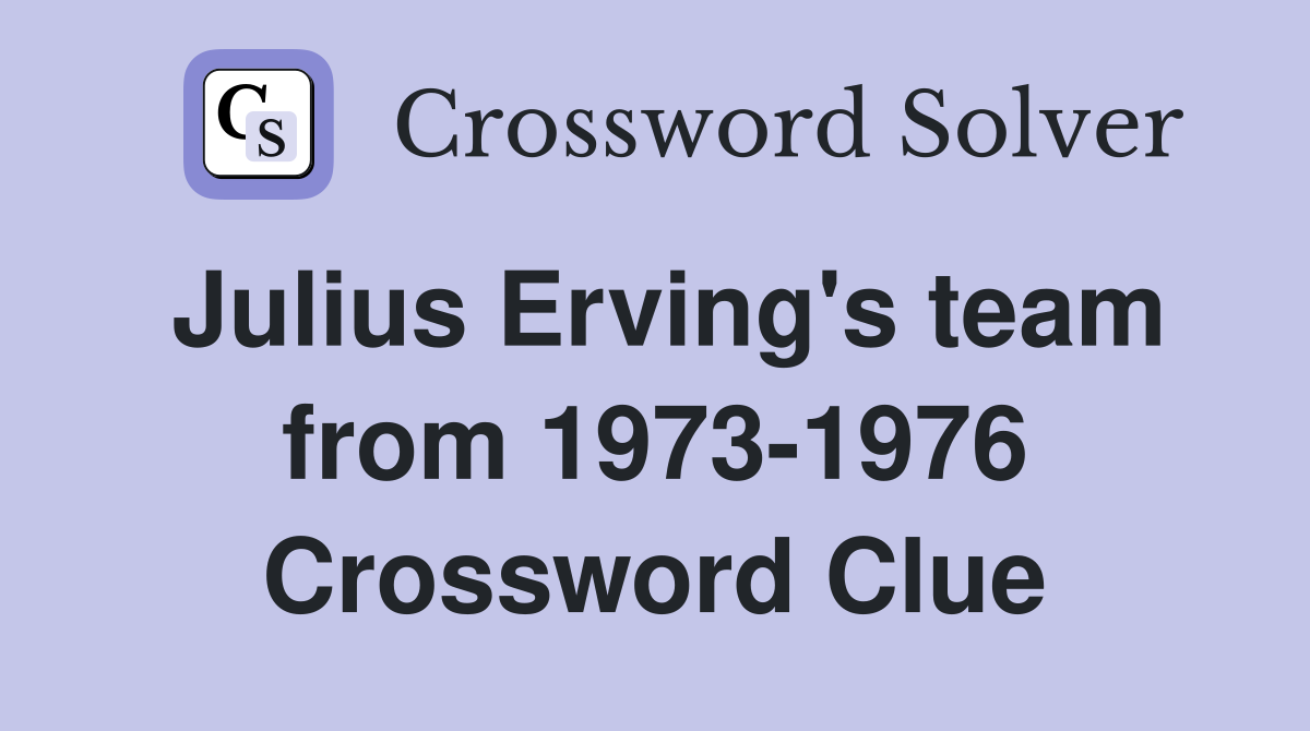 Julius Erving's team from 1973-1976 Crossword Clue