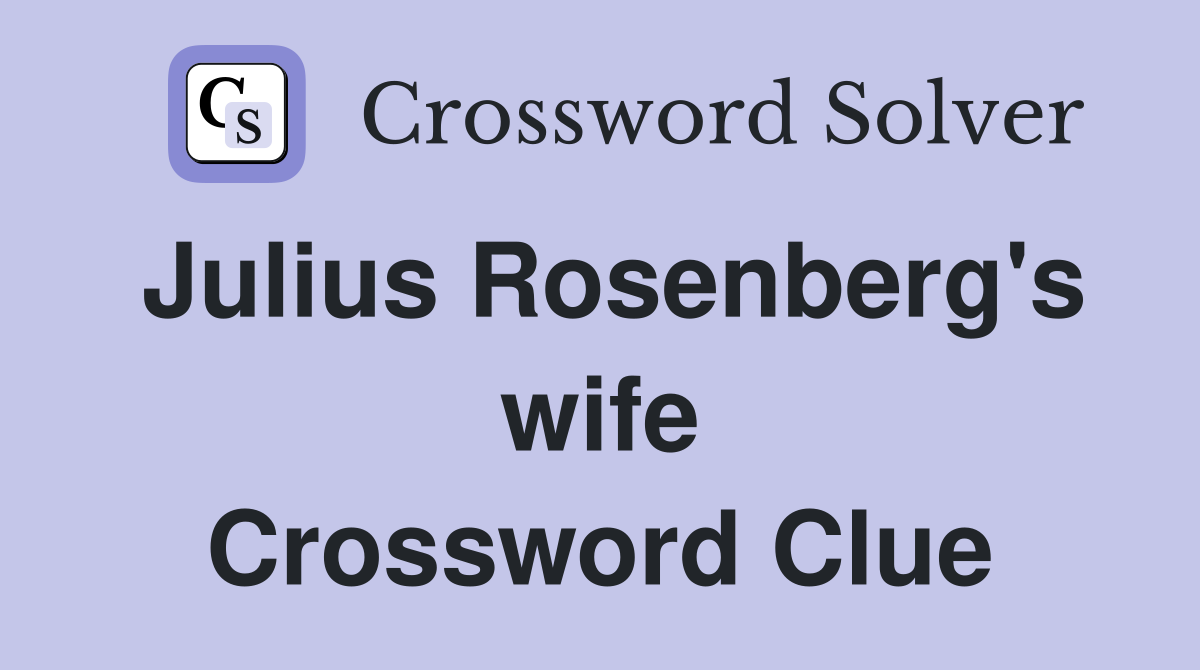 Julius Rosenberg's wife Crossword Clue