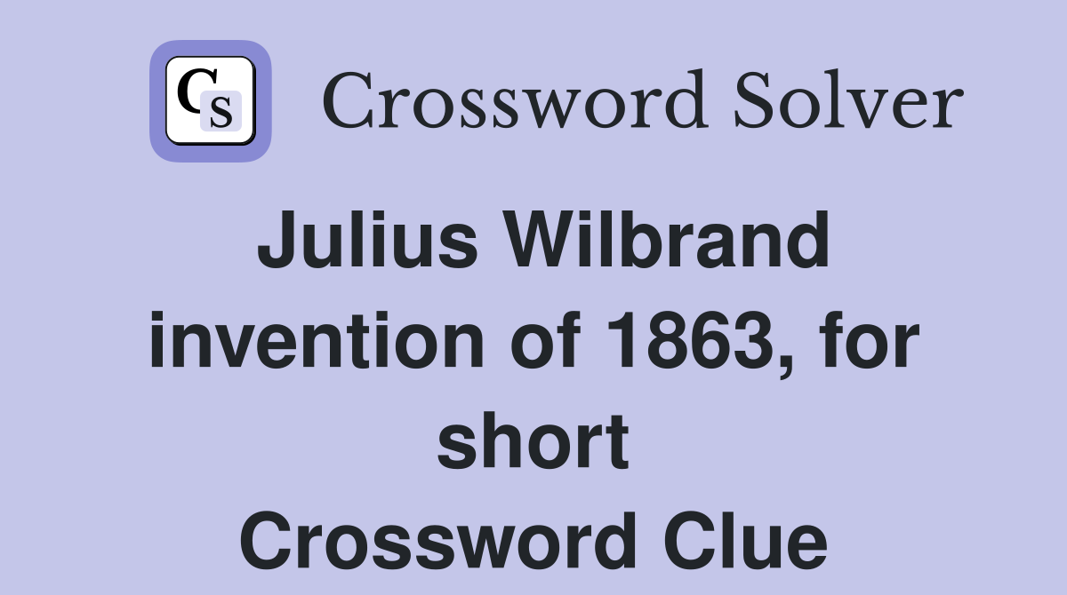 Julius Wilbrand invention of 1863, for short Crossword Clue