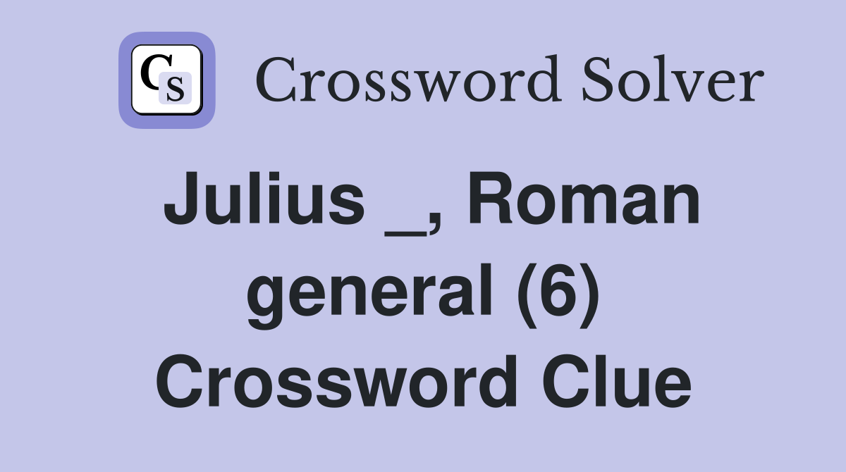 Julius _, Roman general (6) Crossword Clue