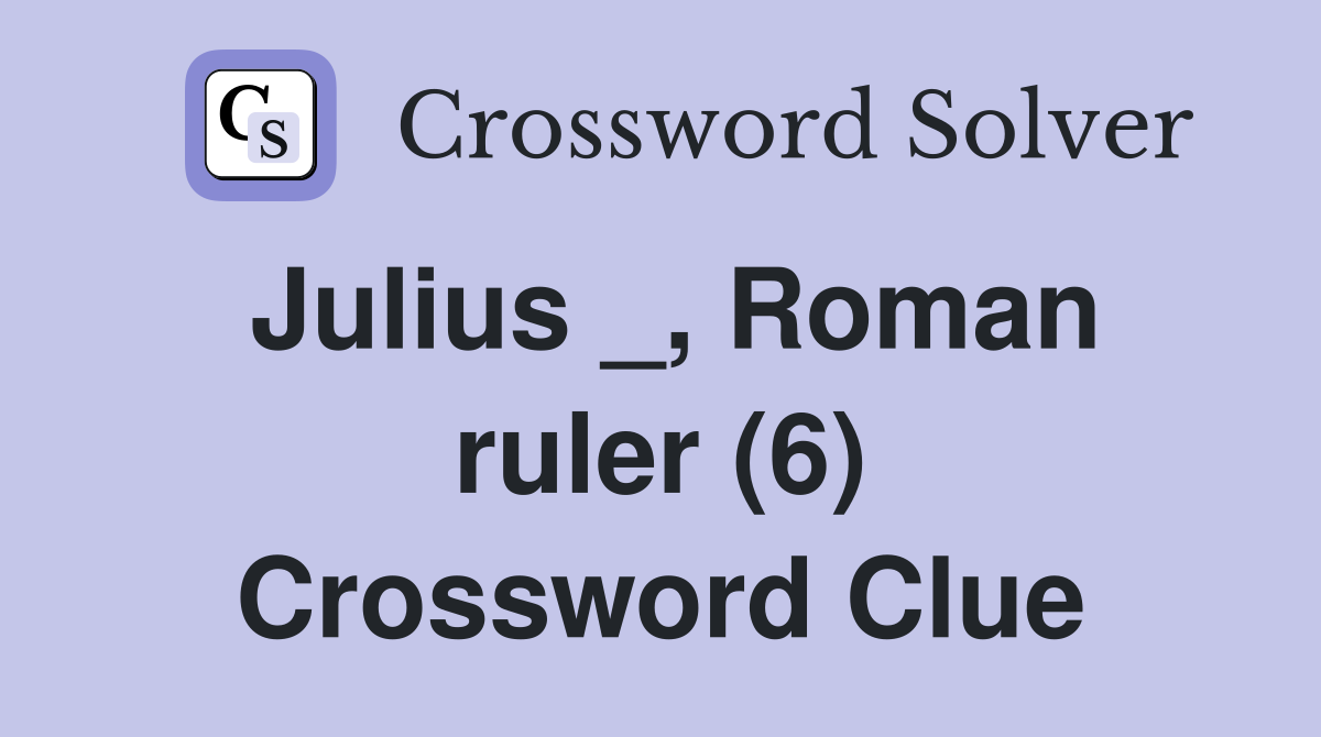 Julius _, Roman ruler (6) Crossword Clue