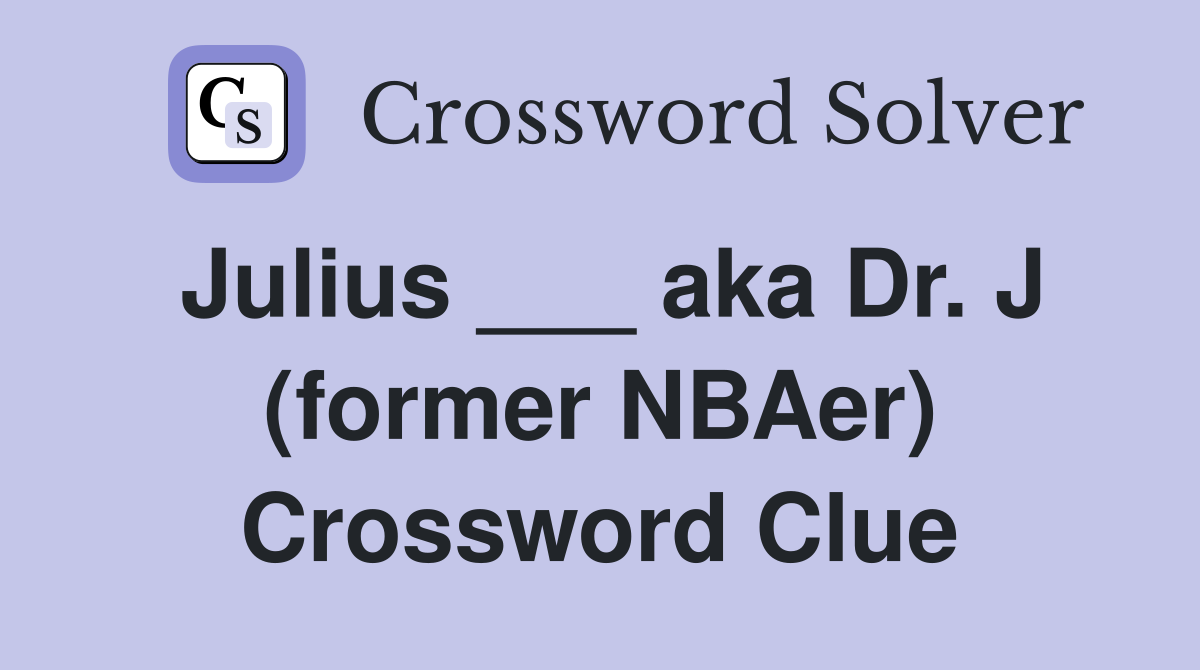Julius ___ aka Dr. J (former NBAer) Crossword Clue