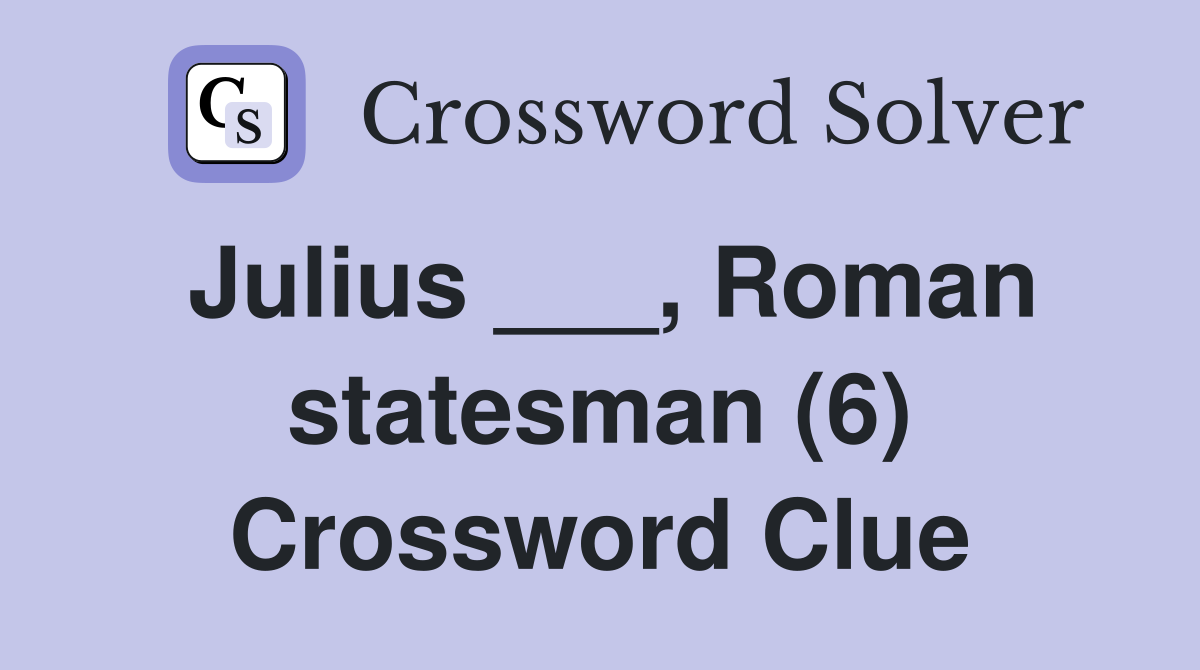 Julius ___, Roman statesman (6) Crossword Clue