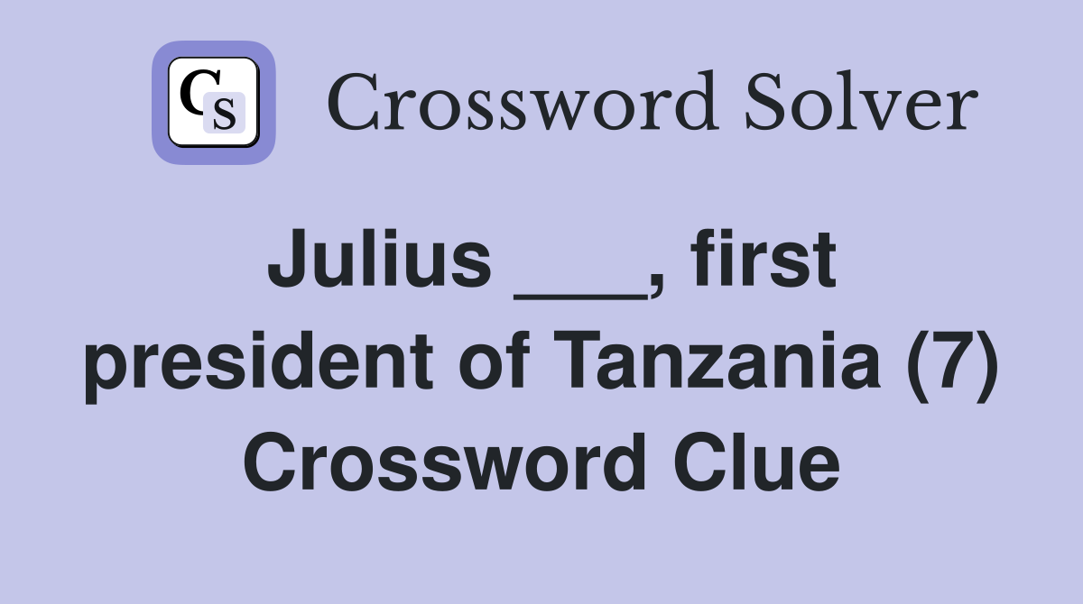Julius ___, first president of Tanzania (7) Crossword Clue