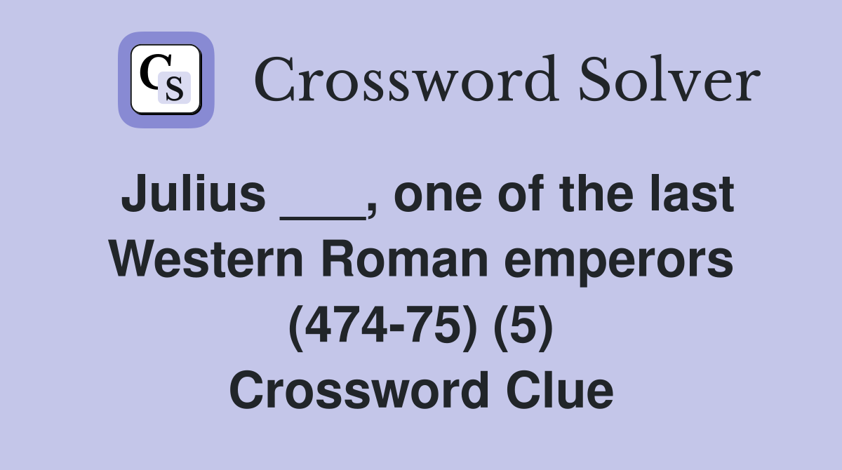 Julius ___, one of the last Western Roman emperors (474-75) (5) Crossword Clue