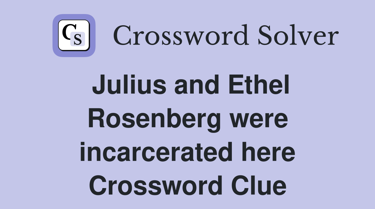 Julius and Ethel Rosenberg were incarcerated here Crossword Clue