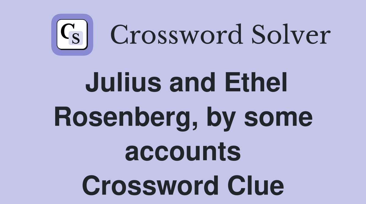 Julius and Ethel Rosenberg, by some accounts Crossword Clue