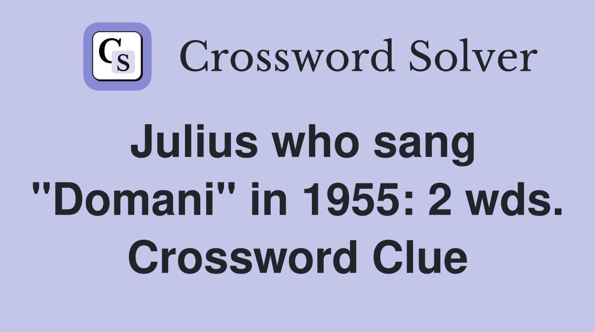 Julius who sang "Domani" in 1955: 2 wds. Crossword Clue