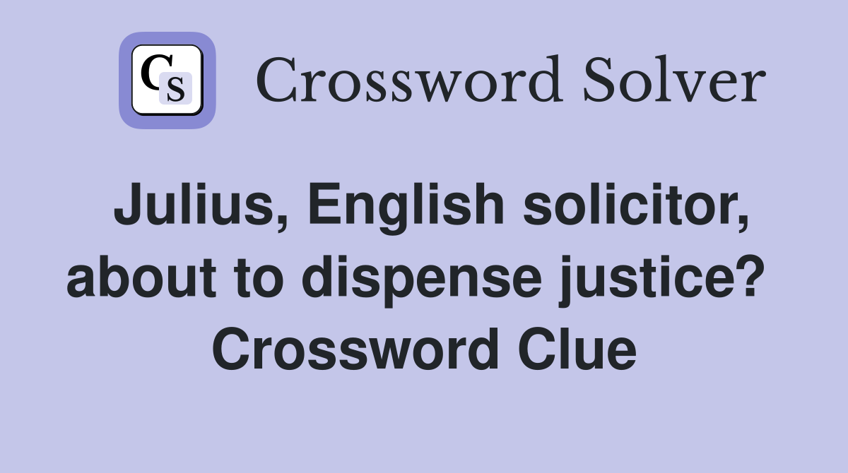 Julius, English solicitor, about to dispense justice?  Crossword Clue