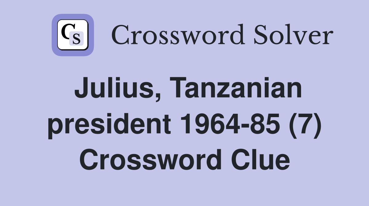 Julius, Tanzanian president 1964-85 (7) Crossword Clue