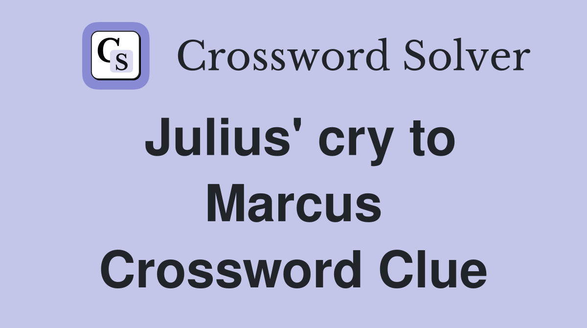 Julius' cry to Marcus Crossword Clue