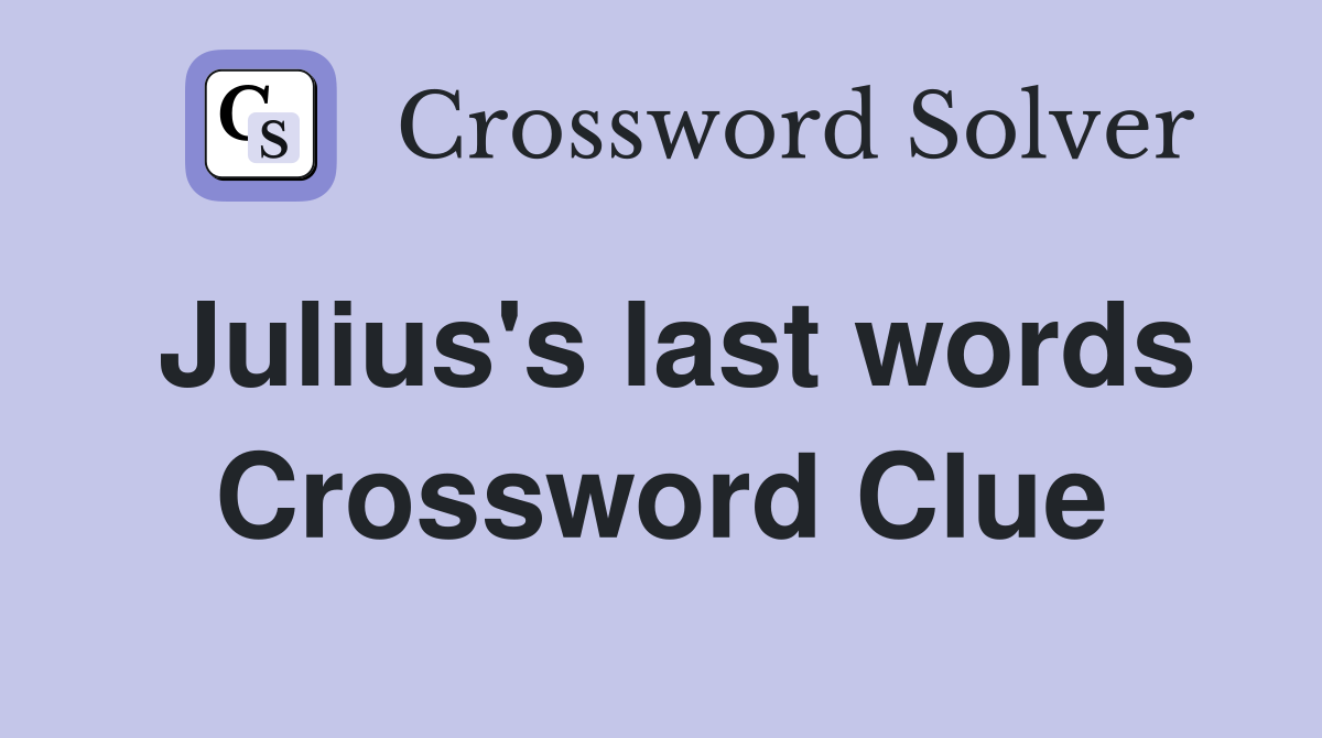 Julius's last words Crossword Clue
