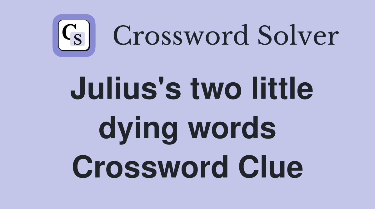 Julius's two little dying words Crossword Clue