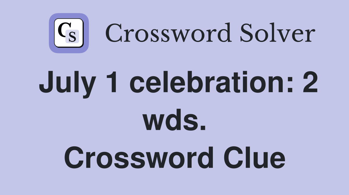 July 1 celebration: 2 wds. Crossword Clue