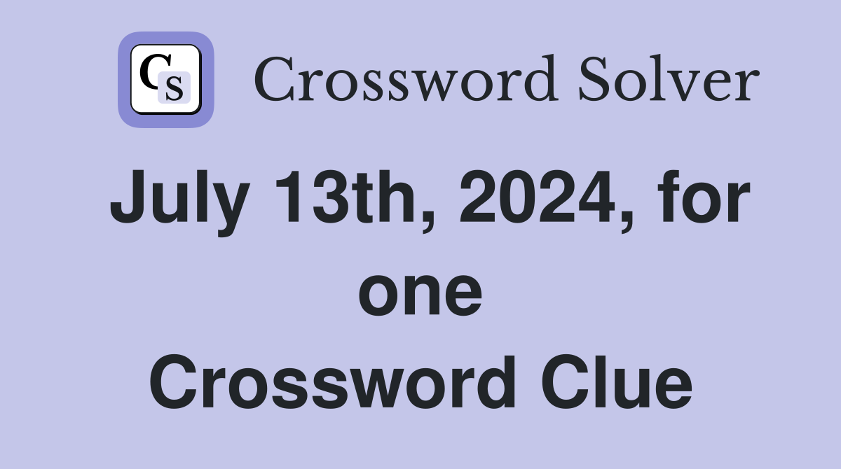 July 13th, 2024, for one Crossword Clue