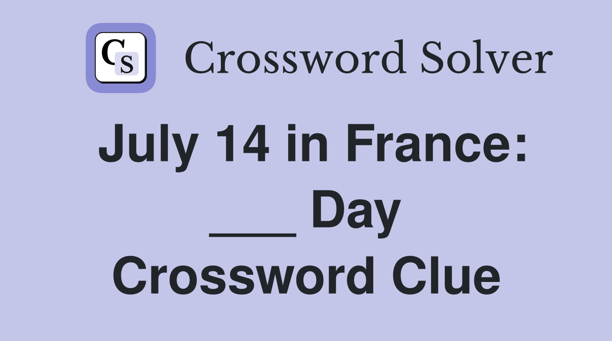 July 14 in France: ___ Day Crossword Clue