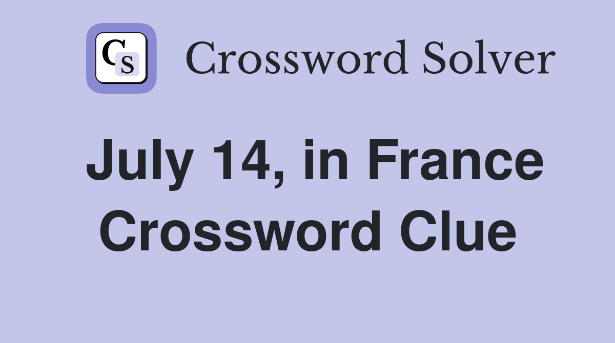July 14, in France Crossword Clue