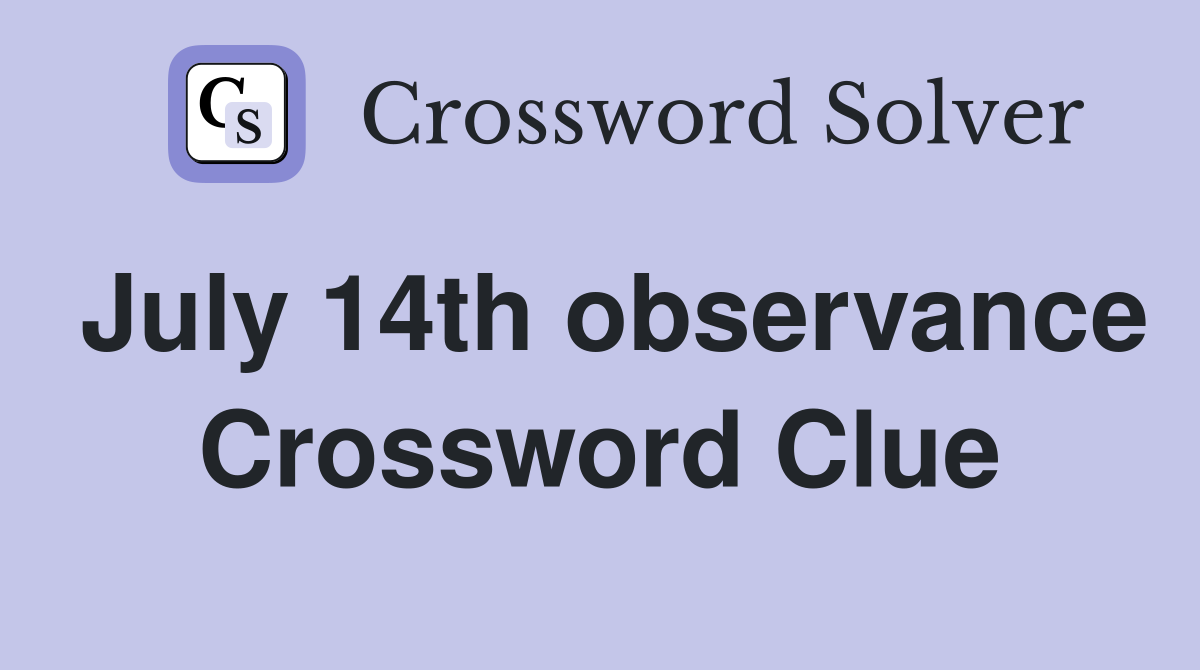 July 14th observance Crossword Clue