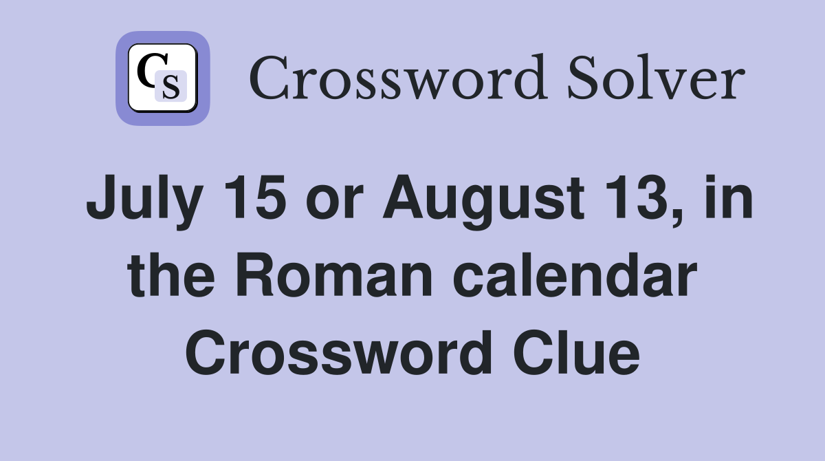 July 15 or August 13, in the Roman calendar Crossword Clue