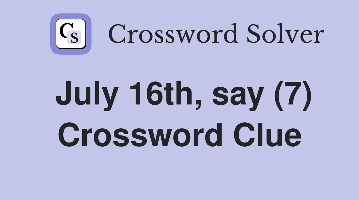 July 16th, say (7) Crossword Clue
