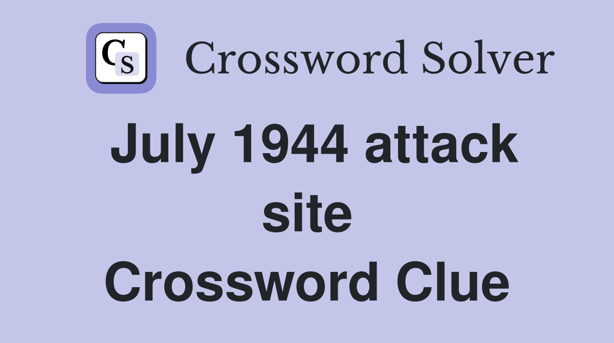 July 1944 attack site Crossword Clue