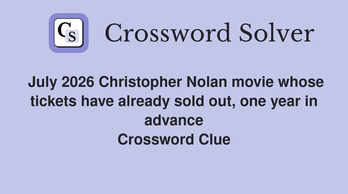 July 2026 Christopher Nolan movie whose tickets have already sold out, one year in advance Crossword Clue